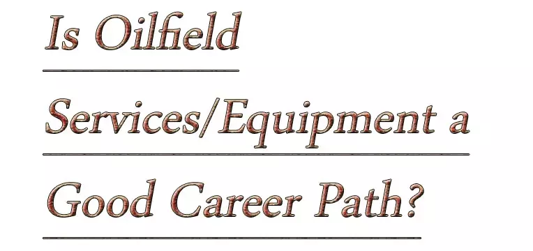 Is Oilfield Services/Equipment a Good Career Path?